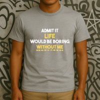 Admit It Life Would Be Boring Without Me Retro Humor T-Shirt