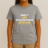 Admit It Life Would Be Boring Without Me Retro Humor T-Shirt