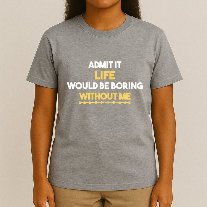 Admit It Life Would Be Boring Without Me Retro Humor T-Shirt