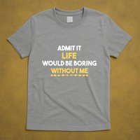 Admit It Life Would Be Boring Without Me Retro Humor T-Shirt
