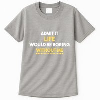 Admit It Life Would Be Boring Without Me Retro Humor Tall T-Shirt