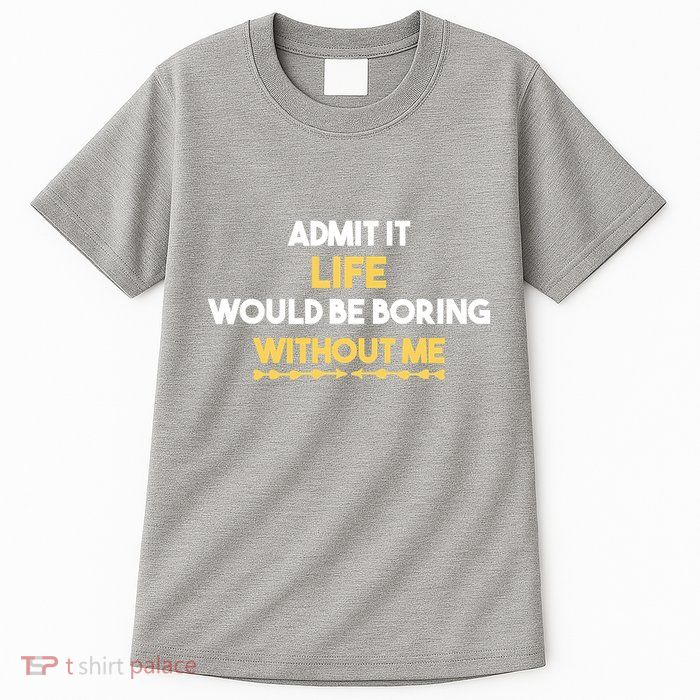 Admit It Life Would Be Boring Without Me Retro Humor Tall T-Shirt