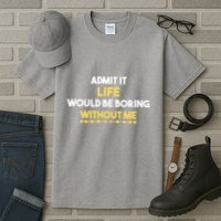 Admit It Life Would Be Boring Without Me Retro Humor Tall T-Shirt