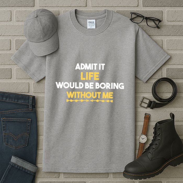 Admit It Life Would Be Boring Without Me Retro Humor Tall T-Shirt