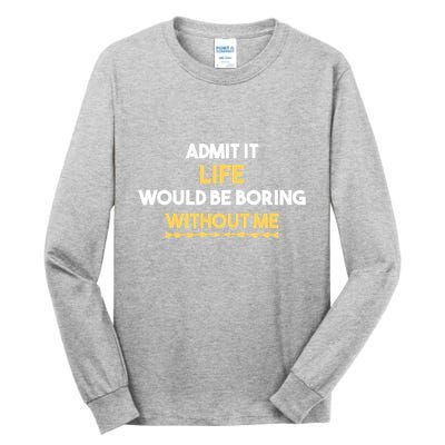 Admit It Life Would Be Boring Without Me Retro Humor Tall Long Sleeve T-Shirt