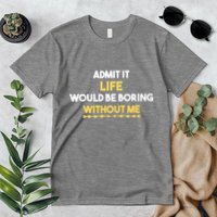 Admit It Life Would Be Boring Without Me Retro Humor Premium T-Shirt