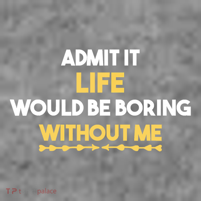Admit It Life Would Be Boring Without Me Retro Humor Tall Sweatshirt