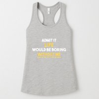 Admit It Life Would Be Boring Without Me Retro Humor Womens Tank Top
