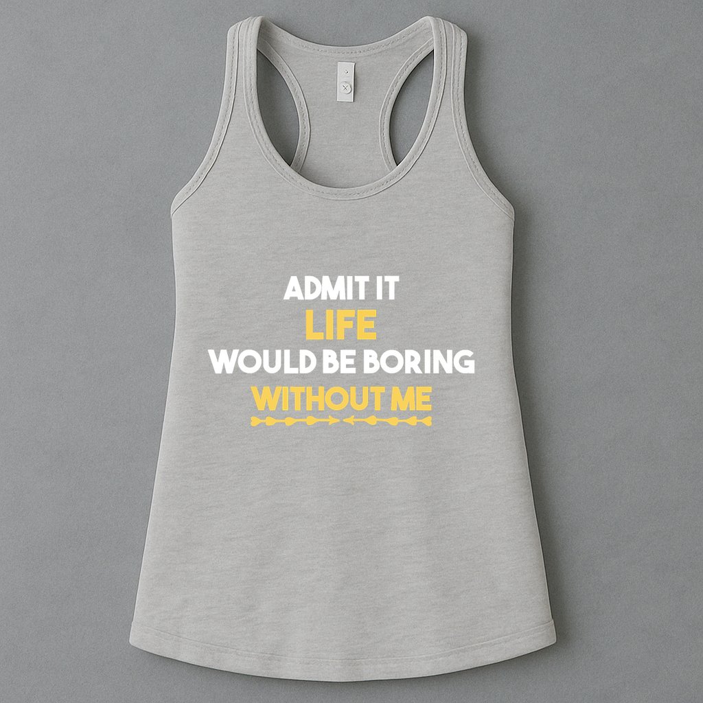 Admit It Life Would Be Boring Without Me Retro Humor Womens Tank Top