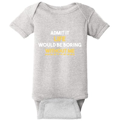 Admit It Life Would Be Boring Without Me Retro Humor Baby Bodysuit
