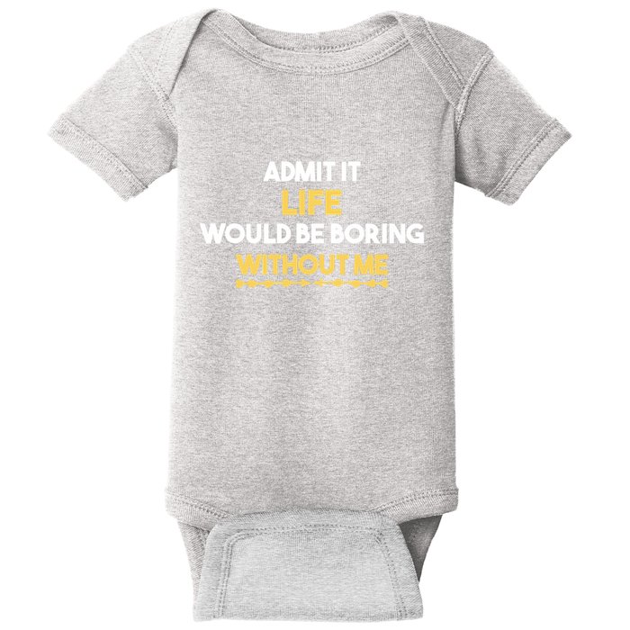 Admit It Life Would Be Boring Without Me Retro Humor Baby Bodysuit