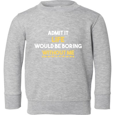 Admit It Life Would Be Boring Without Me Retro Humor Toddler Sweatshirt