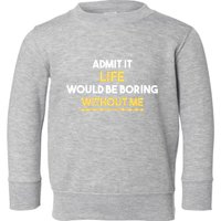 Admit It Life Would Be Boring Without Me Retro Humor Toddler Sweatshirt
