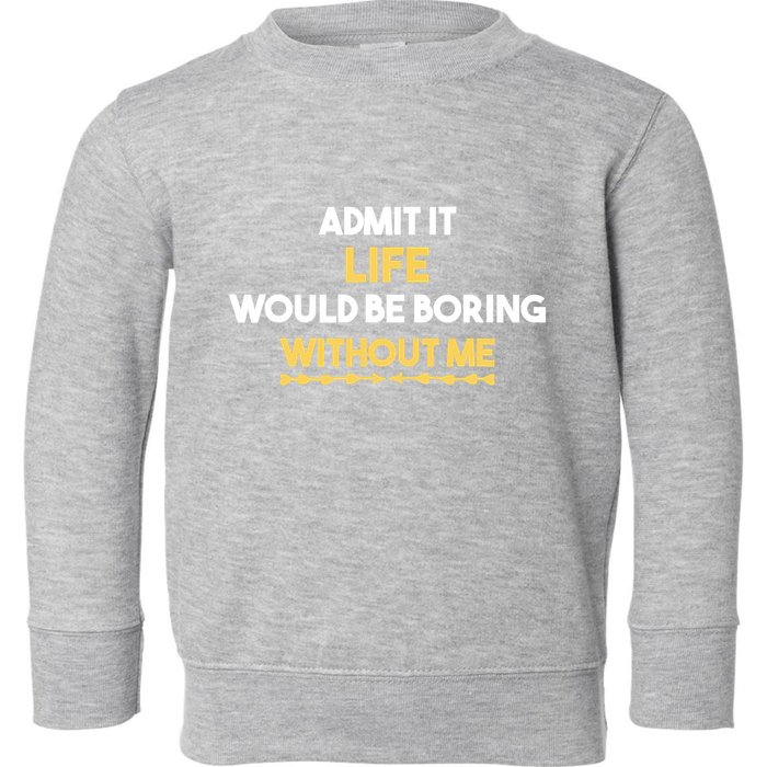Admit It Life Would Be Boring Without Me Retro Humor Toddler Sweatshirt