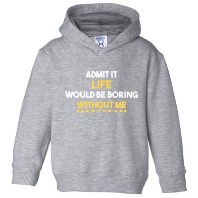 Admit It Life Would Be Boring Without Me Retro Humor Toddler Hoodie