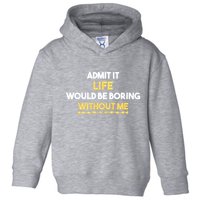 Admit It Life Would Be Boring Without Me Retro Humor Toddler Hoodie