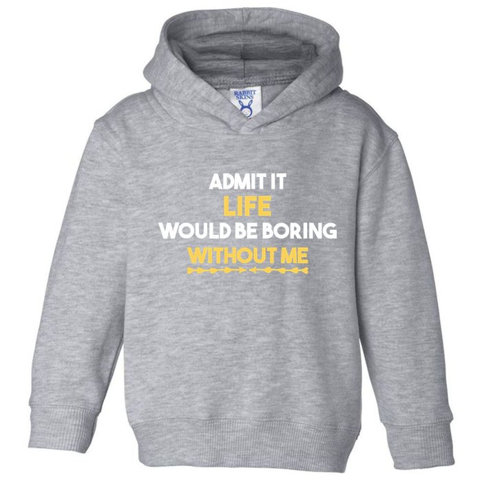 Admit It Life Would Be Boring Without Me Retro Humor Toddler Hoodie