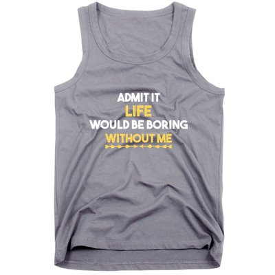 Admit It Life Would Be Boring Without Me Retro Humor Tank Top