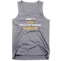 Admit It Life Would Be Boring Without Me Retro Humor Tank Top