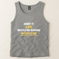 Admit It Life Would Be Boring Without Me Retro Humor Tank Top