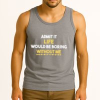 Admit It Life Would Be Boring Without Me Retro Humor Tank Top