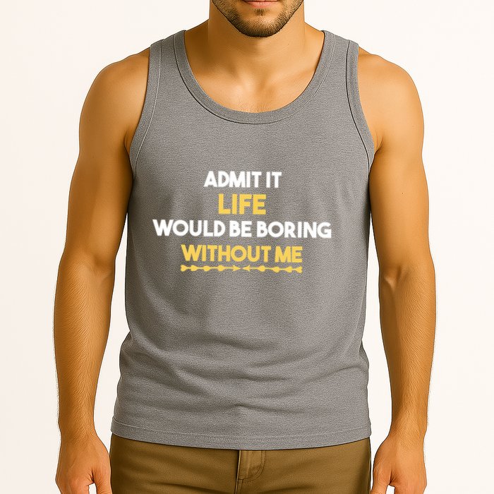 Admit It Life Would Be Boring Without Me Retro Humor Tank Top