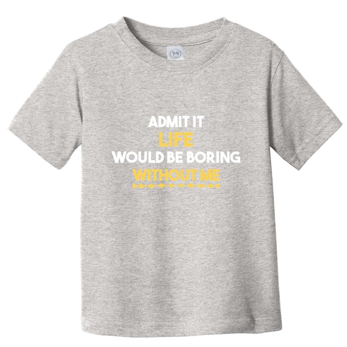 Admit It Life Would Be Boring Without Me Retro Humor Toddler T-Shirt