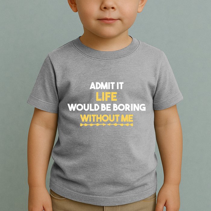 Admit It Life Would Be Boring Without Me Retro Humor Toddler T-Shirt
