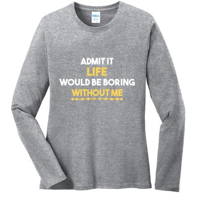 Admit It Life Would Be Boring Without Me Retro Humor Ladies Long Sleeve Shirt