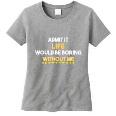 Admit It Life Would Be Boring Without Me Retro Humor Womens T-Shirt