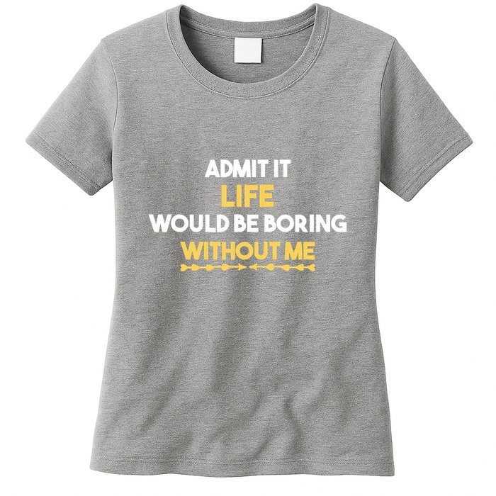 Admit It Life Would Be Boring Without Me Retro Humor Womens T-Shirt