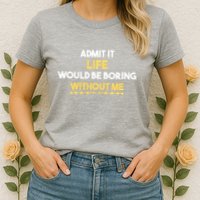Admit It Life Would Be Boring Without Me Retro Humor Womens T-Shirt