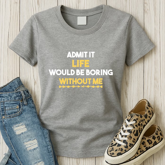 Admit It Life Would Be Boring Without Me Retro Humor Womens T-Shirt