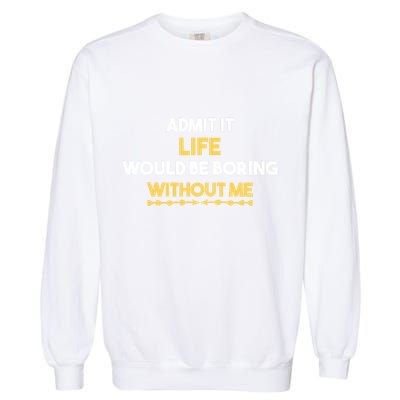 Admit It Life Would Be Boring Without Me Retro Humor Garment-Dyed Sweatshirt