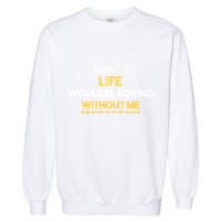 Admit It Life Would Be Boring Without Me Retro Humor Garment-Dyed Sweatshirt