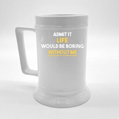 Admit It Life Would Be Boring Without Me Retro Humor Beer Stein