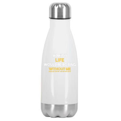 Admit It Life Would Be Boring Without Me Retro Humor Stainless Steel Insulated Water Bottle