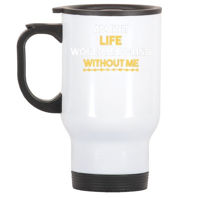 Admit It Life Would Be Boring Without Me Retro Humor Stainless Steel Travel Mug