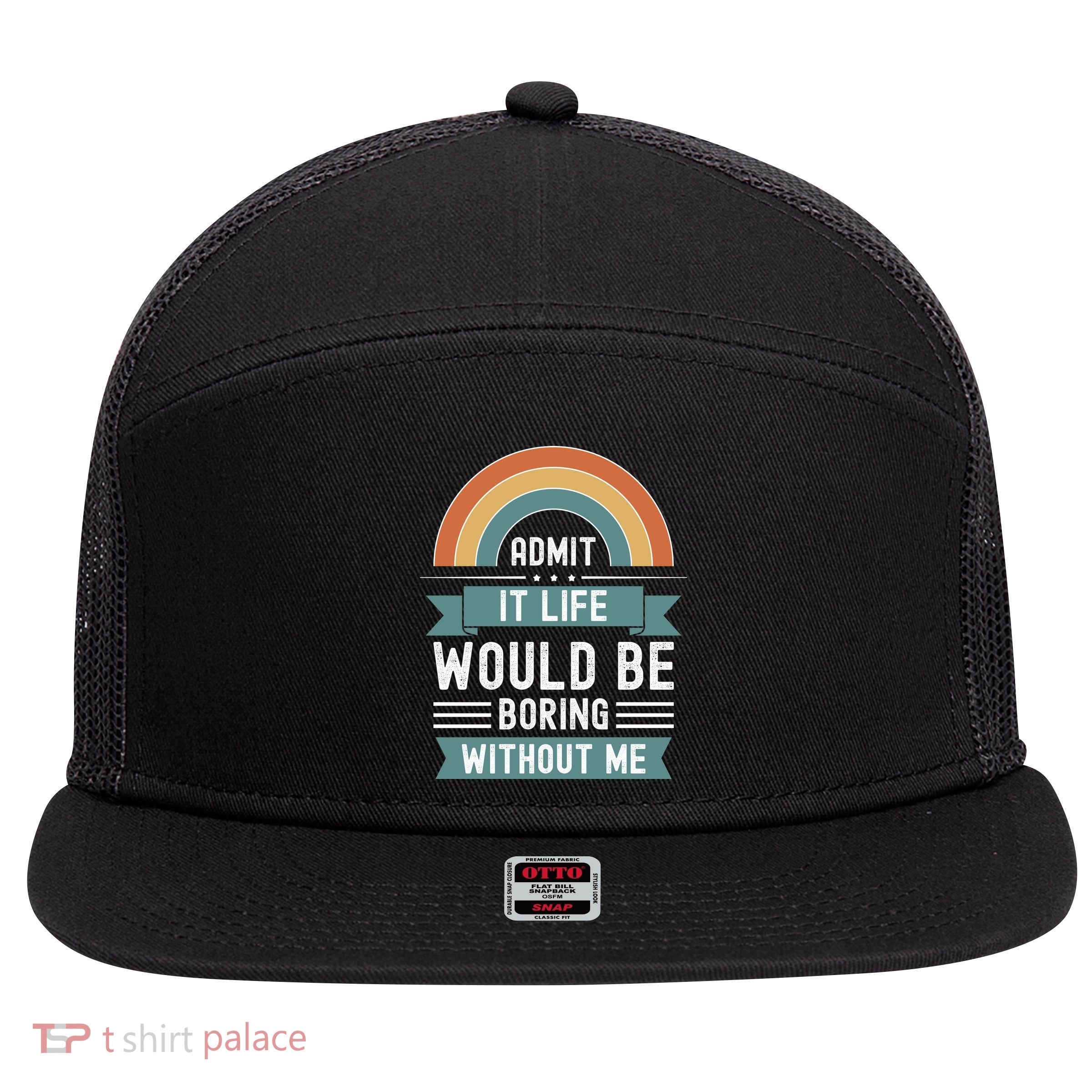 Admit It Life Would Be Boring Without Me 7 Panel Mesh Trucker Snapback Hat