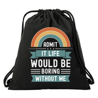 Admit It Life Would Be Boring Without Me Drawstring Bag