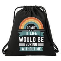 Admit It Life Would Be Boring Without Me Drawstring Bag