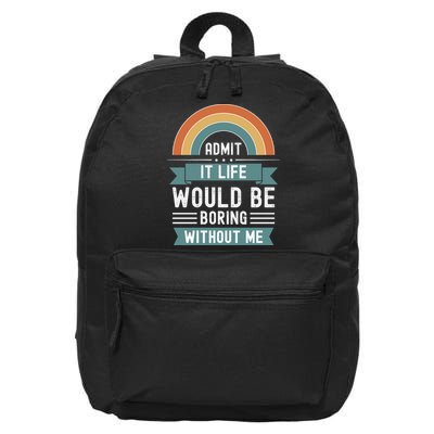 Admit It Life Would Be Boring Without Me 16 in Basic Backpack