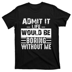 Admit It Life Would Be Boring Without Me Funny Retro Saying T-Shirt