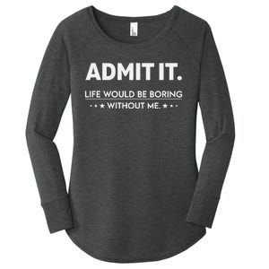 Admit It Life Would Be Boring Without Me Retro Funny Saying Women's Perfect Tri Tunic Long Sleeve Shirt