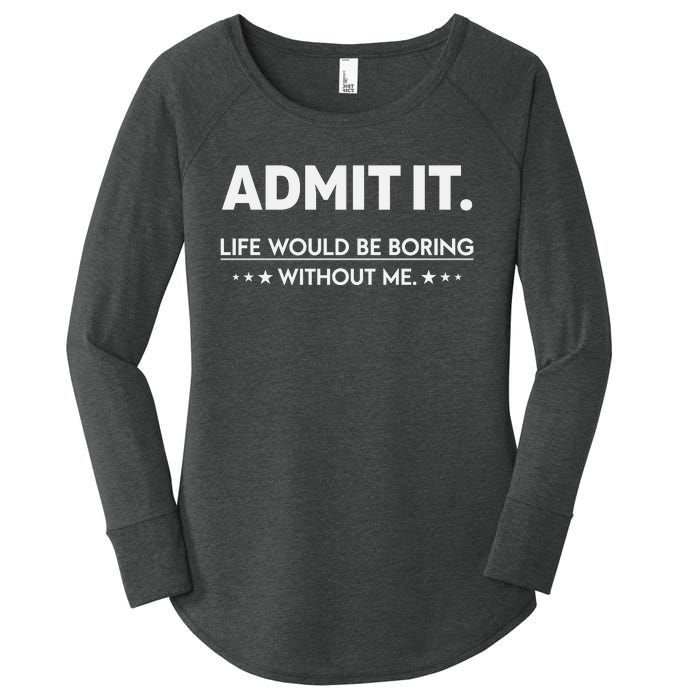 Admit It Life Would Be Boring Without Me Retro Funny Saying Women's Perfect Tri Tunic Long Sleeve Shirt