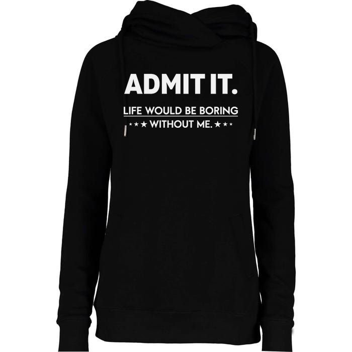 Admit It Life Would Be Boring Without Me Retro Funny Saying Womens Funnel Neck Pullover Hood