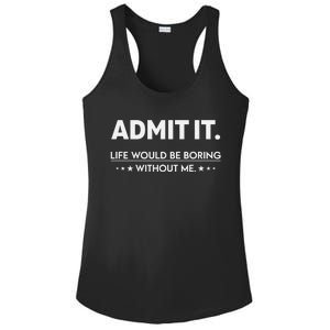 Admit It Life Would Be Boring Without Me Retro Funny Saying Ladies PosiCharge Competitor Racerback Tank