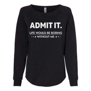 Admit It Life Would Be Boring Without Me Retro Funny Saying Womens California Wash Sweatshirt