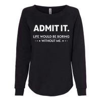 Admit It Life Would Be Boring Without Me Retro Funny Saying Womens California Wash Sweatshirt