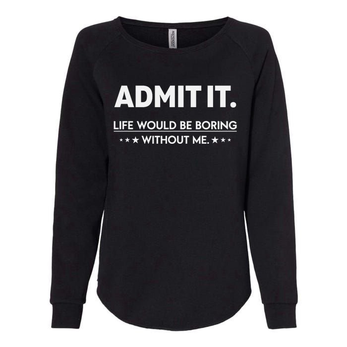 Admit It Life Would Be Boring Without Me Retro Funny Saying Womens California Wash Sweatshirt